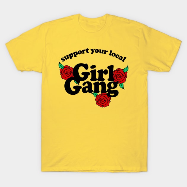 Support your local girl gang - Typographic/Rose Design T-Shirt by DankFutura